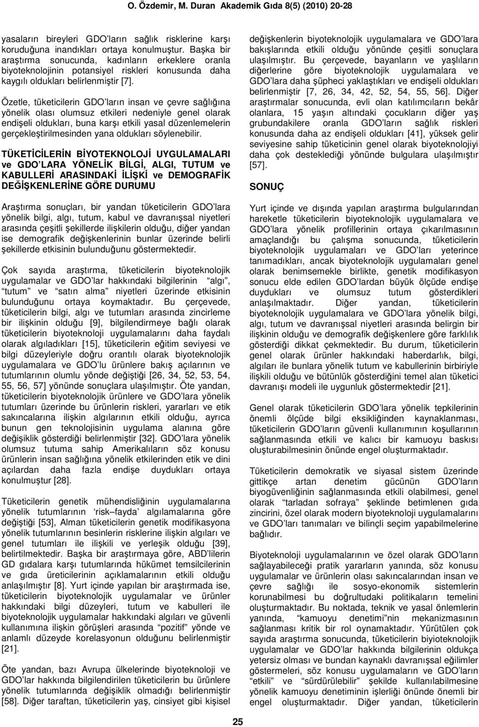 Özetle, tüketicilerin GDO ların insan ve çevre sağlığına yönelik olası olumsuz etkileri nedeniyle genel olarak endişeli oldukları, buna karşı etkili yasal düzenlemelerin gerçekleştirilmesinden yana