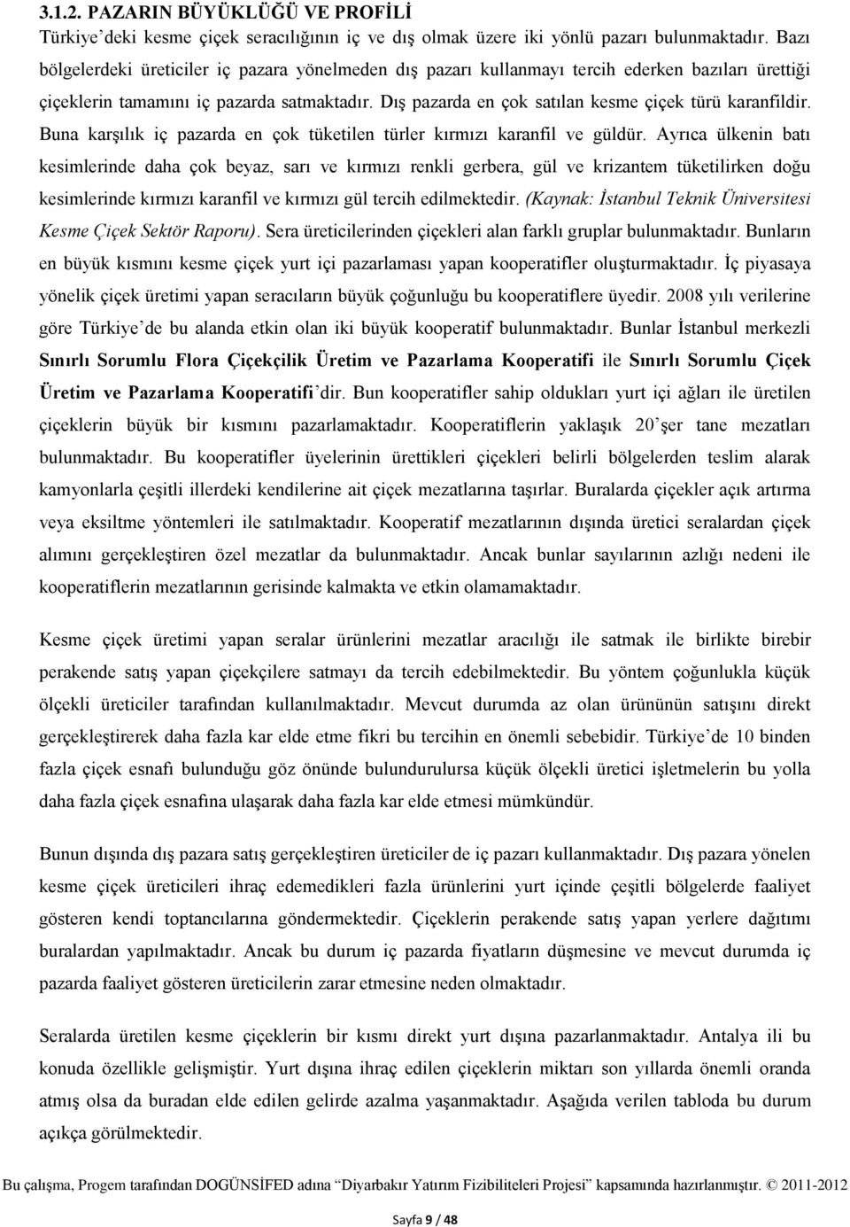 Dış pazarda en çok satılan kesme çiçek türü karanfildir. Buna karşılık iç pazarda en çok tüketilen türler kırmızı karanfil ve güldür.