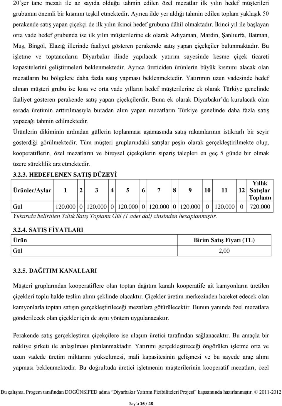 İkinci yıl ile başlayan orta vade hedef grubunda ise ilk yılın müşterilerine ek olarak Adıyaman, Mardin, Şanlıurfa, Batman, Muş, Bingöl, Elazığ illerinde faaliyet gösteren perakende satış yapan