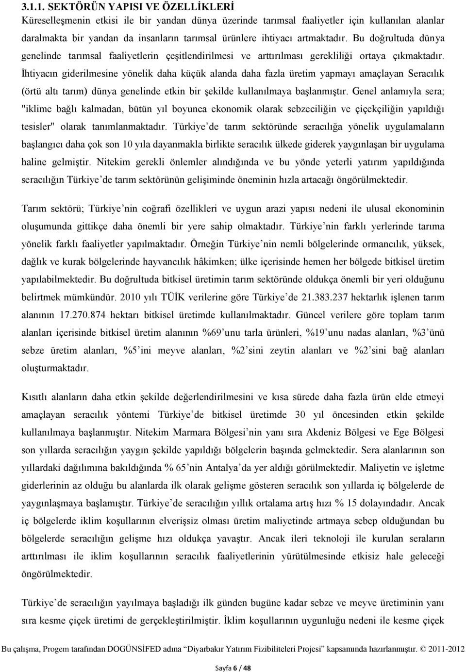 İhtiyacın giderilmesine yönelik daha küçük alanda daha fazla üretim yapmayı amaçlayan Seracılık (örtü altı tarım) dünya genelinde etkin bir şekilde kullanılmaya başlanmıştır.