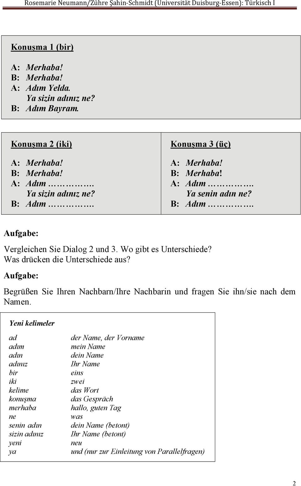 Aufgabe: Begrüßen Sie Ihren Nachbarn/Ihre Nachbarin und fragen Sie ihn/sie nach dem Namen.