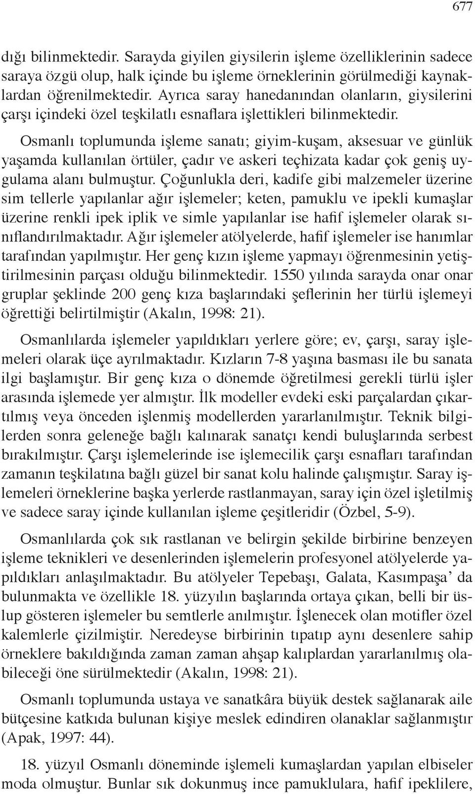 Osmanlı toplumunda işleme sanatı; giyim-kuşam, aksesuar ve günlük yaşamda kullanılan örtüler, çadır ve askeri teçhizata kadar çok geniş uygulama alanı bulmuştur.