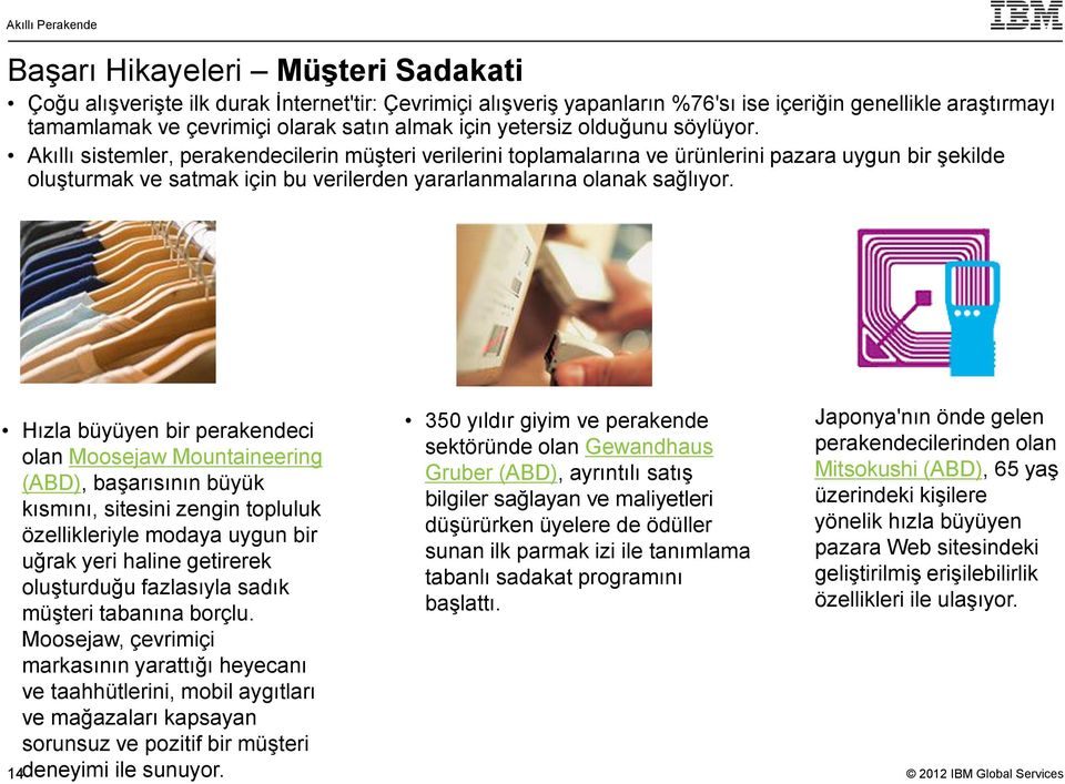 Akıllı sistemler, perakendecilerin müşteri verilerini toplamalarına ve ürünlerini pazara uygun bir şekilde oluşturmak ve satmak için bu verilerden yararlanmalarına olanak sağlıyor.