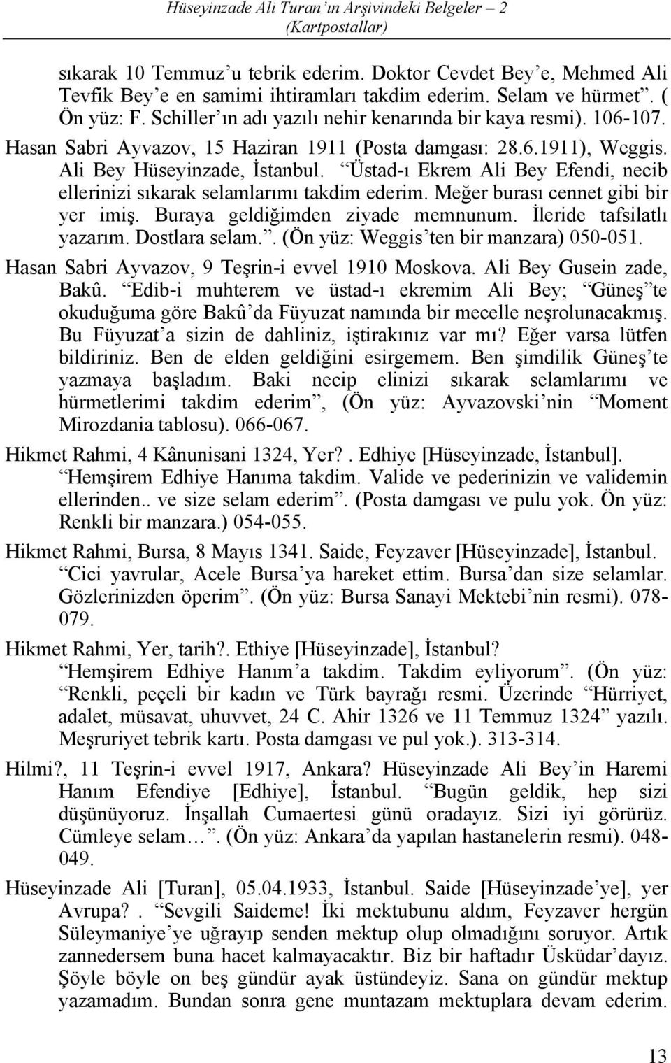 Üstad-ı Ekrem Ali Bey Efendi, necib ellerinizi sıkarak selamlarımı takdim ederim. Meğer burası cennet gibi bir yer imiş. Buraya geldiğimden ziyade memnunum. İleride tafsilatlı yazarım. Dostlara selam.