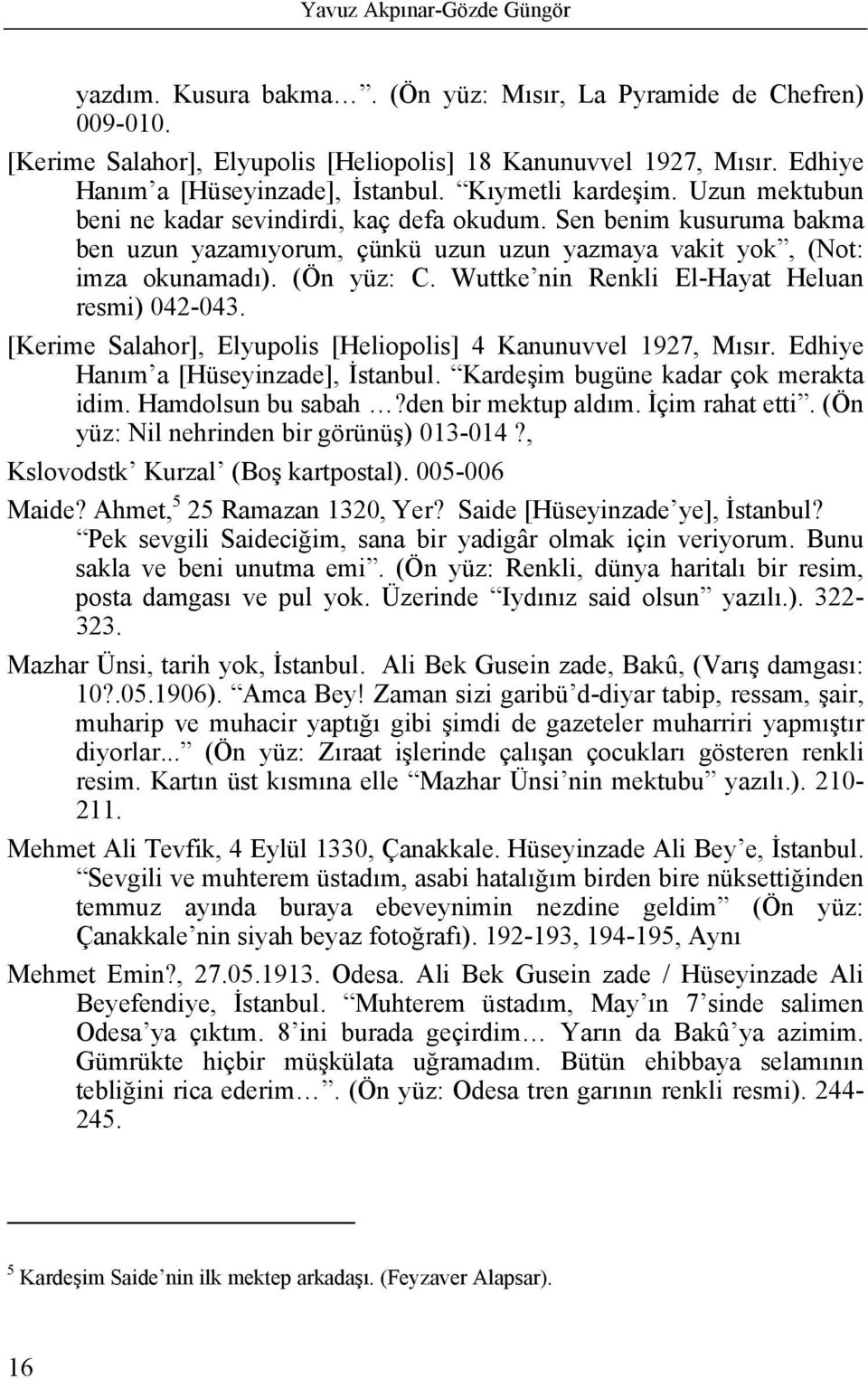 Sen benim kusuruma bakma ben uzun yazamıyorum, çünkü uzun uzun yazmaya vakit yok, (Not: imza okunamadı). (Ön yüz: C. Wuttke nin Renkli El-Hayat Heluan resmi) 042-043.