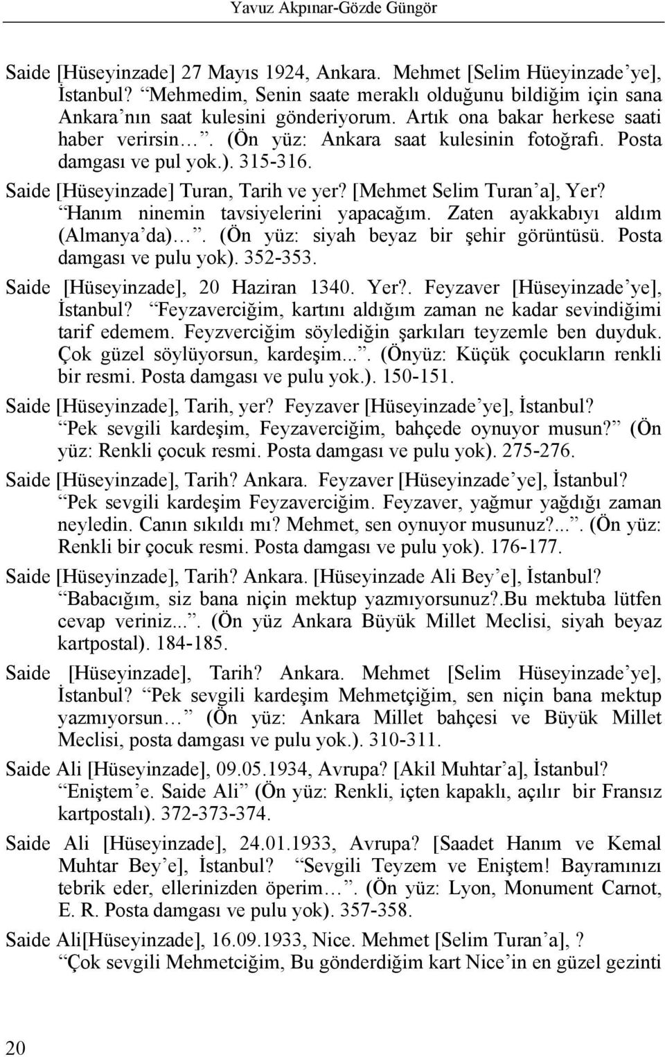 Posta damgası ve pul yok.). 315-316. Saide [Hüseyinzade] Turan, Tarih ve yer? [Mehmet Selim Turan a], Yer? Hanım ninemin tavsiyelerini yapacağım. Zaten ayakkabıyı aldım (Almanya da).