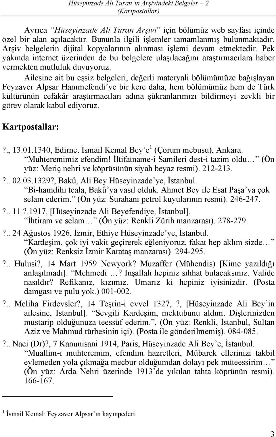 Pek yakında internet üzerinden de bu belgelere ulaşılacağını araştırmacılara haber vermekten mutluluk duyuyoruz.