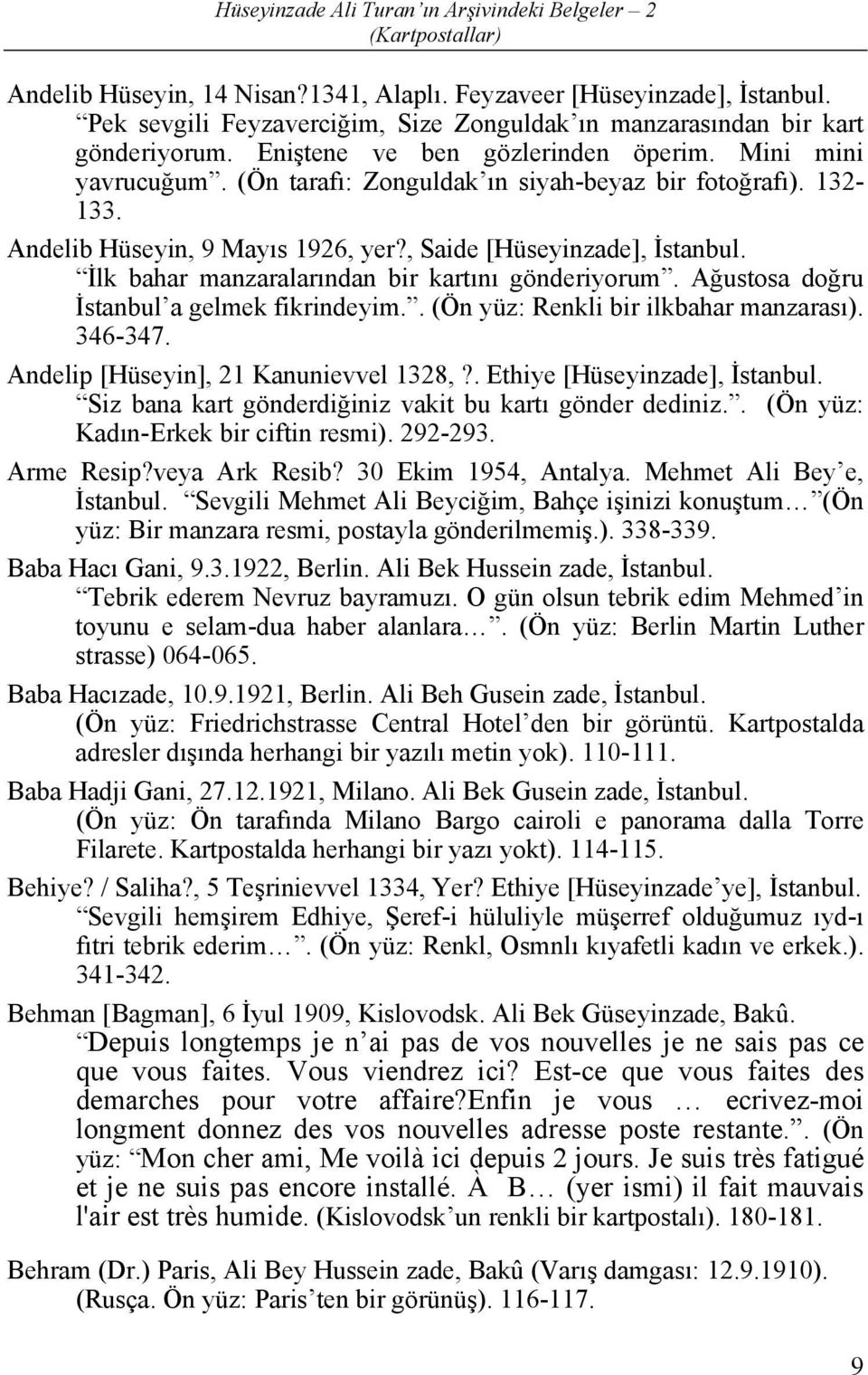 132-133. Andelib Hüseyin, 9 Mayıs 1926, yer?, Saide [Hüseyinzade], İstanbul. İlk bahar manzaralarından bir kartını gönderiyorum. Ağustosa doğru İstanbul a gelmek fikrindeyim.