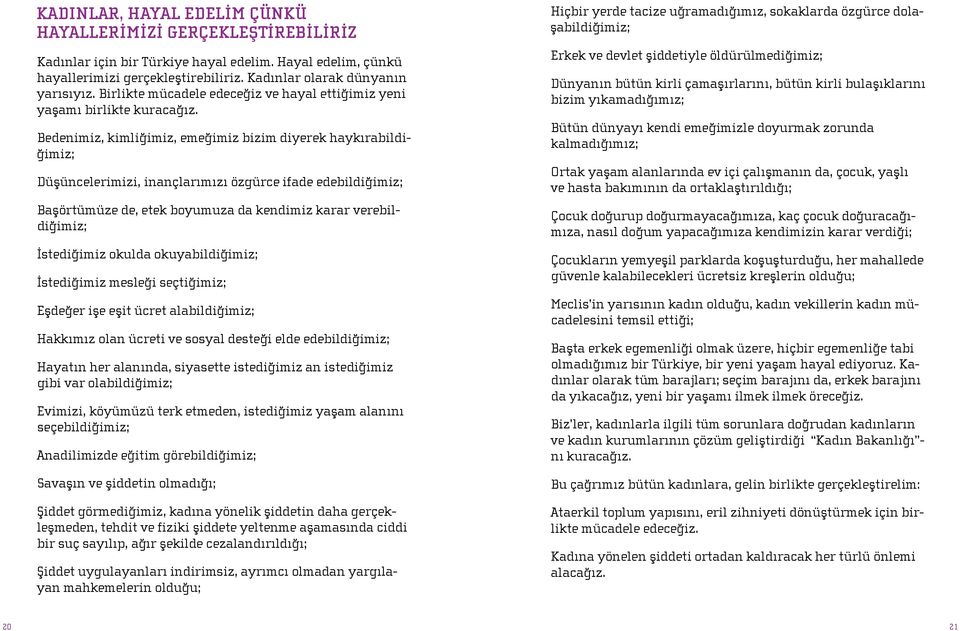 Bedenimiz, kimliğimiz, emeğimiz bizim diyerek haykırabildiğimiz; Düşüncelerimizi, inançlarımızı özgürce ifade edebildiğimiz; Başörtümüze de, etek boyumuza da kendimiz karar verebildiğimiz;