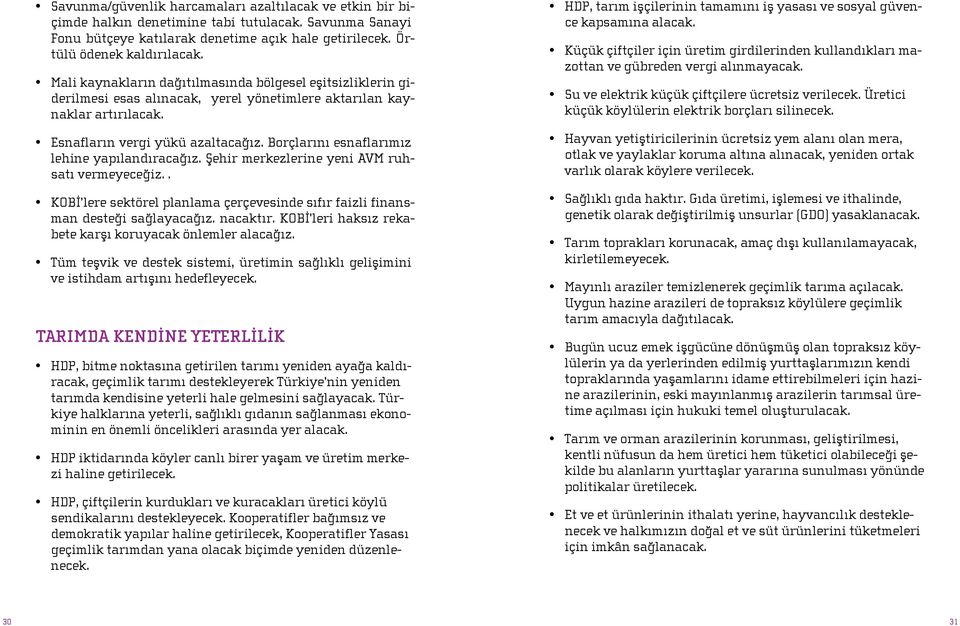 Borçlarını esnaflarımız lehine yapılandıracağız. Şehir merkezlerine yeni AVM ruhsatı vermeyeceğiz.. KOBİ lere sektörel planlama çerçevesinde sıfır faizli finansman desteği sağlayacağız. nacaktır.