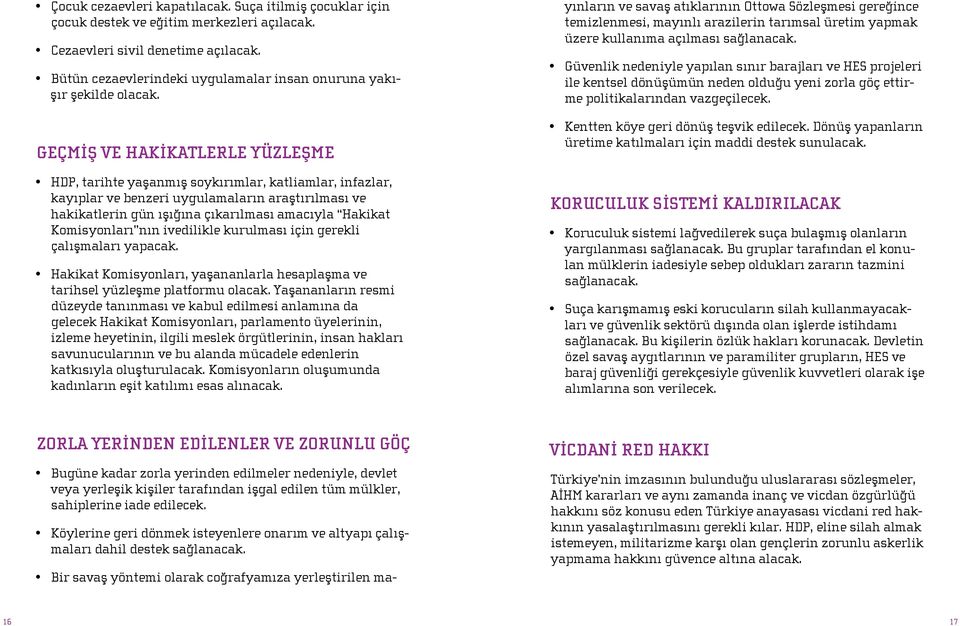 GEÇMİŞ VE HAKİKATLERLE YÜZLEŞME HDP, tarihte yaşanmış soykırımlar, katliamlar, infazlar, kayıplar ve benzeri uygulamaların araştırılması ve hakikatlerin gün ışığına çıkarılması amacıyla Hakikat