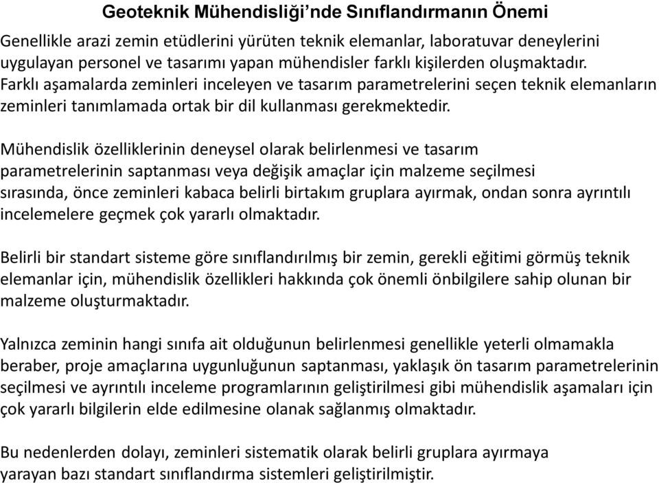 Mühendislik özelliklerinin deneysel olarak belirlenmesi ve tasarım parametrelerinin saptanması veya değişik amaçlar için malzeme seçilmesi sırasında, önce zeminleri kabaca belirli birtakım gruplara