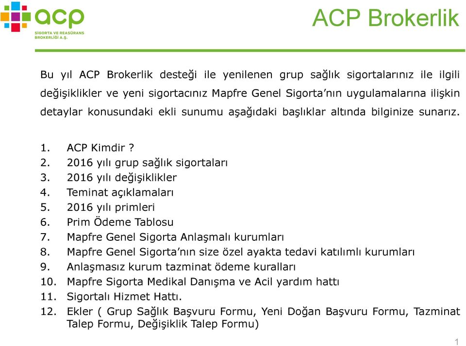 2016 yılı primleri 6. Prim Ödeme Tablosu 7. Mapfre Genel Sigorta Anlaşmalı kurumları 8. Mapfre Genel Sigorta nın size özel ayakta tedavi katılımlı kurumları 9.