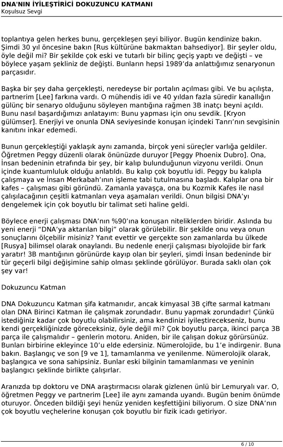 Başka bir şey daha gerçekleşti, neredeyse bir portalın açılması gibi. Ve bu açılışta, partnerim [Lee] farkına vardı.