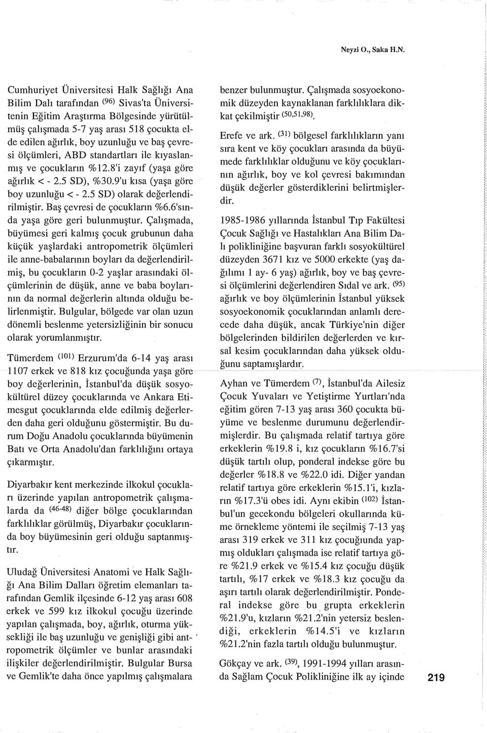 5 SD) olarak değerlendirilmiştir. Baş çevresi de çocukların %6.6'sında yaşa göre geri bulunmuştur.