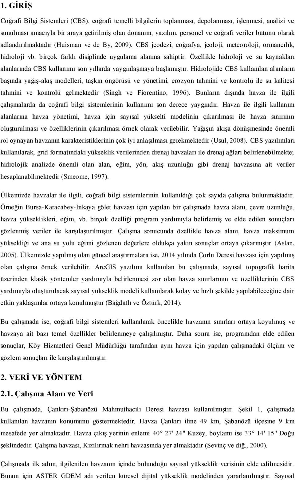 Özellikle hidroloji ve su kaynakları alanlarında CBS kullanımı son yıllarda yaygınlaşmaya başlamıştır.