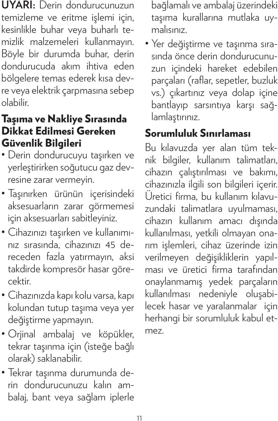 Taşıma ve Nakliye Sırasında Dikkat Edil mesi Gereken Güvenlik Bilgileri Derin dondurucuyu taşırken ve yerleştirirken so ğutucu gaz devresine zarar vermeyin.