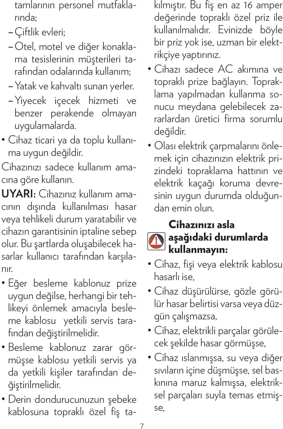 UYARI: Cihazınız kullanım amacının dışında kullanılması hasar veya tehlikeli durum ya ratabilir ve cihazın garantisinin iptaline sebep olur.