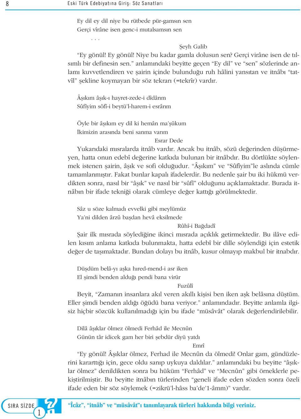 anlam ndaki beyitte geçen Ey dil ve sen sözlerinde anlam kuvvetlendiren ve flairin içinde bulundu u ruh hâlini yans tan ve itnâb tatvîl flekline koymayan bir söz tekrar (=tekrîr) vard r.