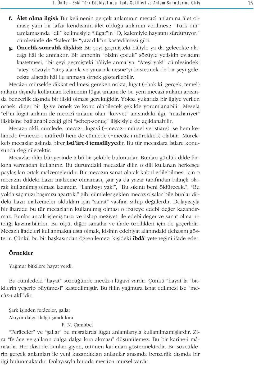 hayat n sürdürüyor. cümlesinde de kalem le yazarl k n kastedilmesi gibi. g. Öncelik-sonral k iliflkisi: Bir fleyi geçmiflteki hâliyle ya da gelecekte alaca hâl ile anmakt r.