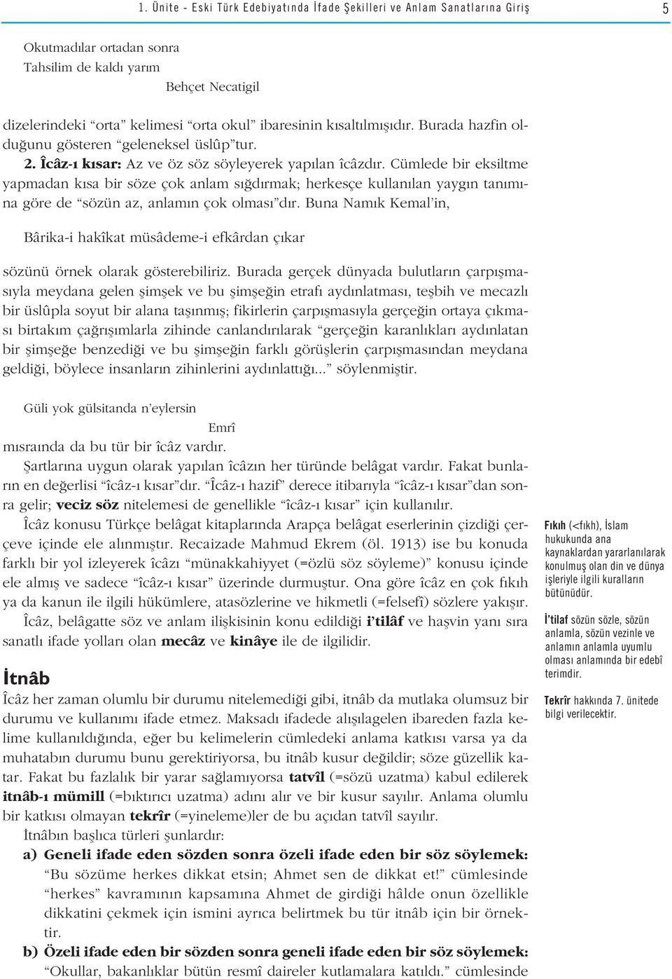 Cümlede bir eksiltme yapmadan k sa bir söze çok anlam s d rmak; herkesçe kullan lan yayg n tan m - na göre de sözün az, anlam n çok olmas d r.