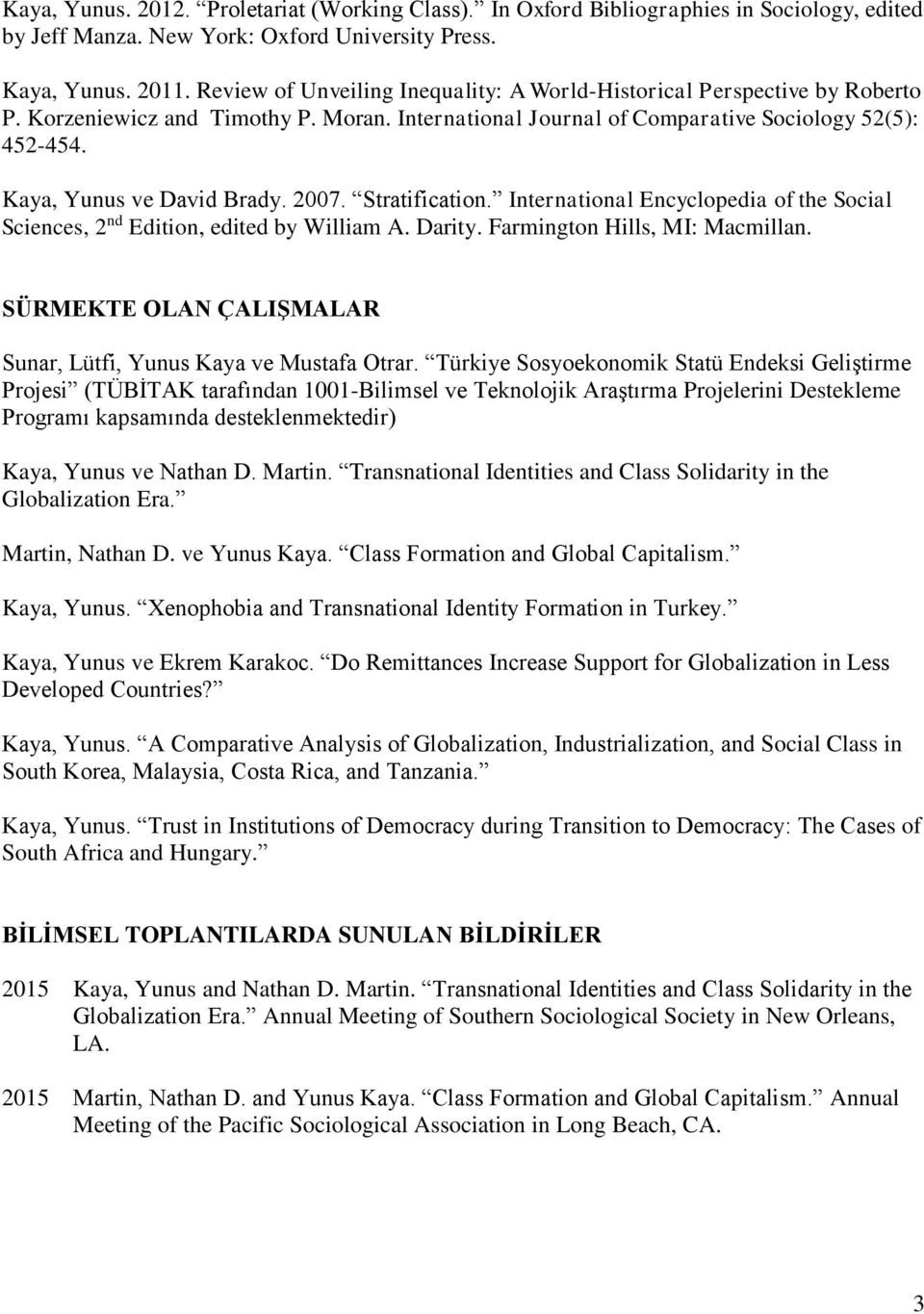 Kaya, Yunus ve David Brady. 2007. Stratification. International Encyclopedia of the Social Sciences, 2 nd Edition, edited by William A. Darity. Farmington Hills, MI: Macmillan.