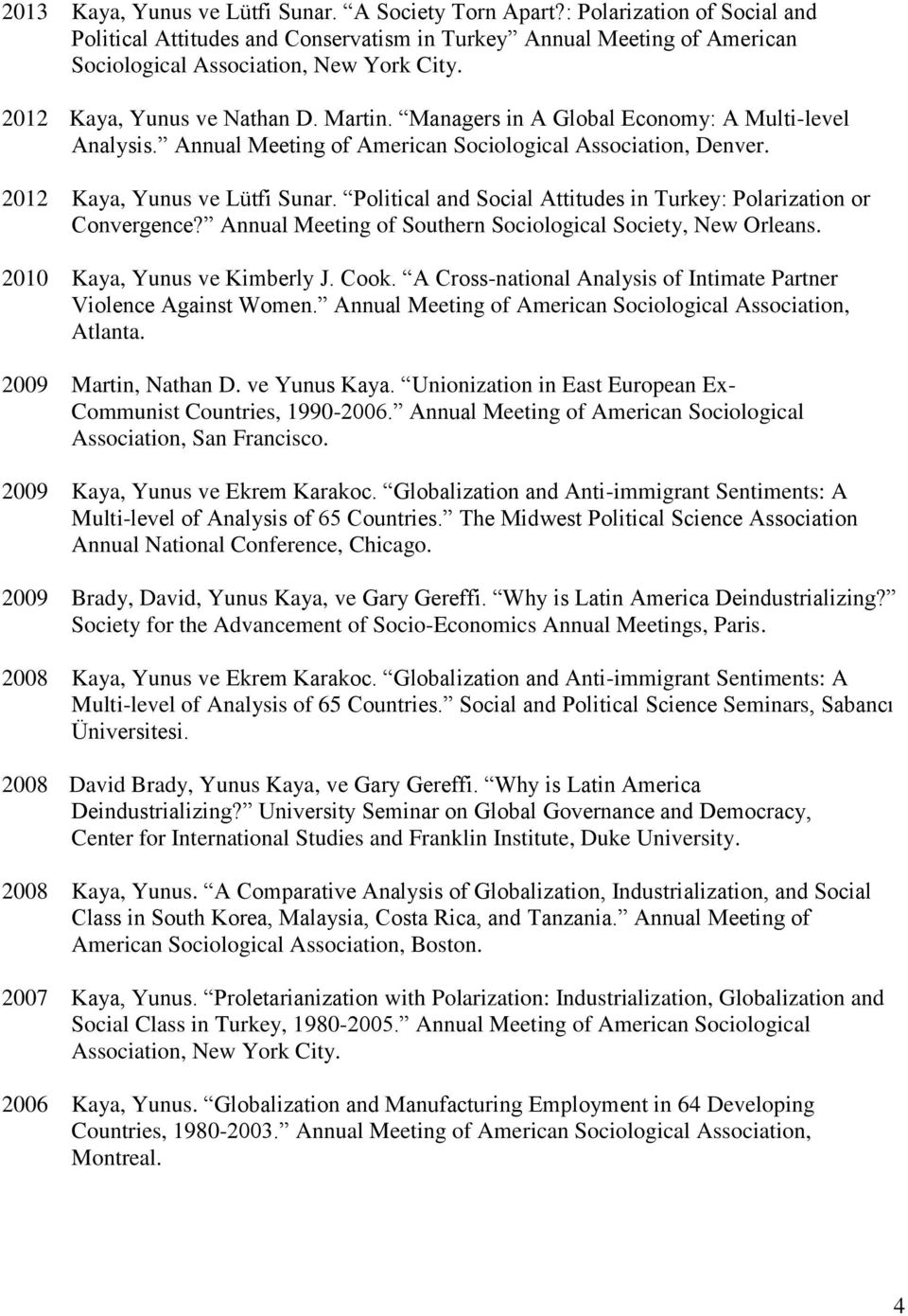 Political and Social Attitudes in Turkey: Polarization or Convergence? Annual Meeting of Southern Sociological Society, New Orleans. 2010 Kaya, Yunus ve Kimberly J. Cook.