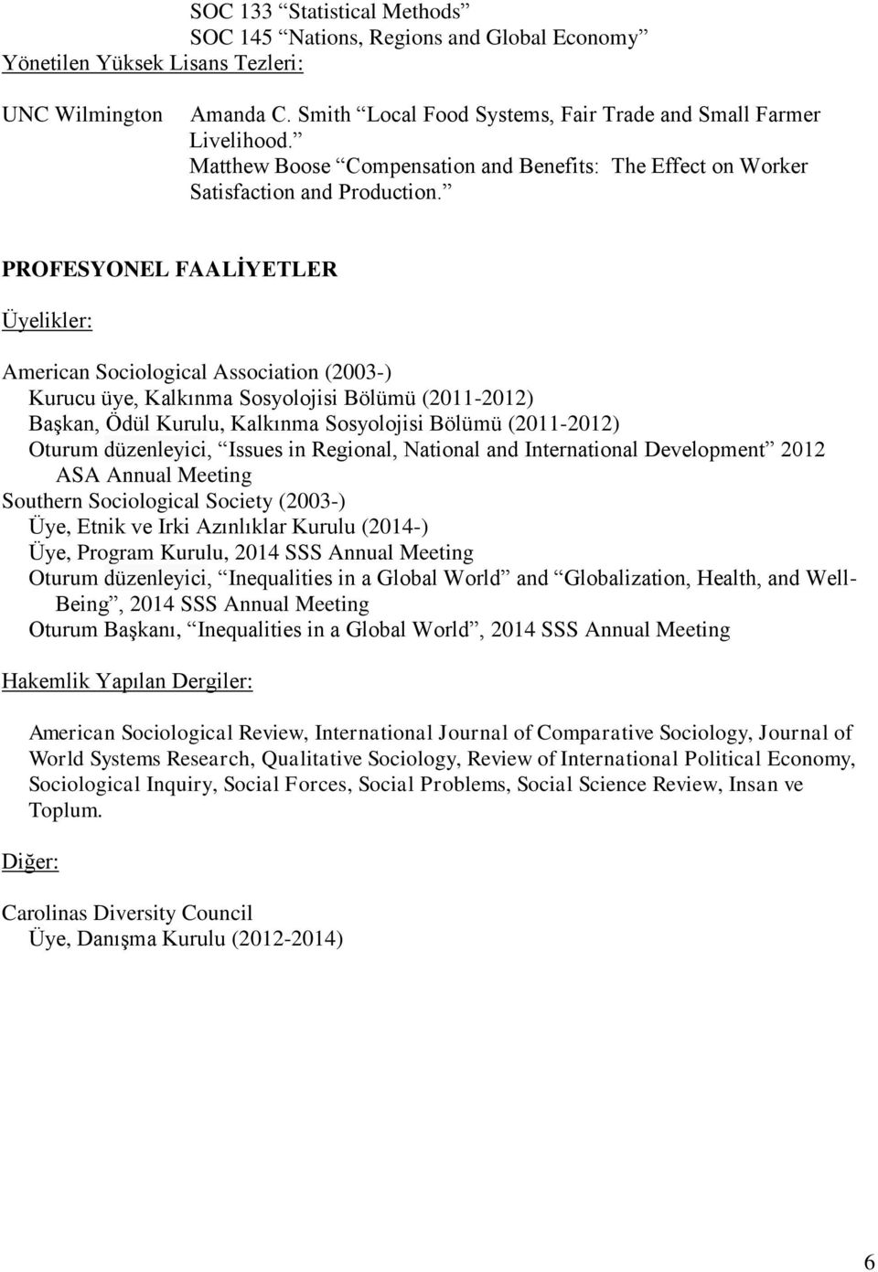 PROFESYONEL FAALİYETLER Üyelikler: American Sociological Association (2003-) Kurucu üye, Kalkınma Sosyolojisi Bölümü (2011-2012) Başkan, Ödül Kurulu, Kalkınma Sosyolojisi Bölümü (2011-2012) Oturum