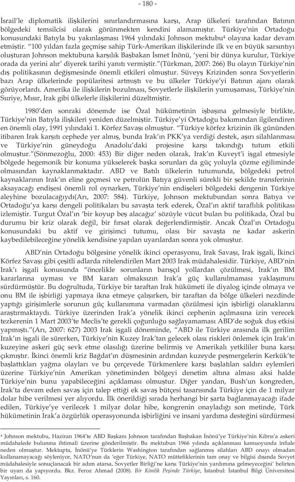 100 yıldan fazla geçmie sahip Türk-Amerikan ilikilerinde ilk ve en büyük sarsıntıyı oluturan Johnson mektubuna karılık Babakan smet nönü, yeni bir dünya kurulur, Türkiye orada da yerini alır diyerek