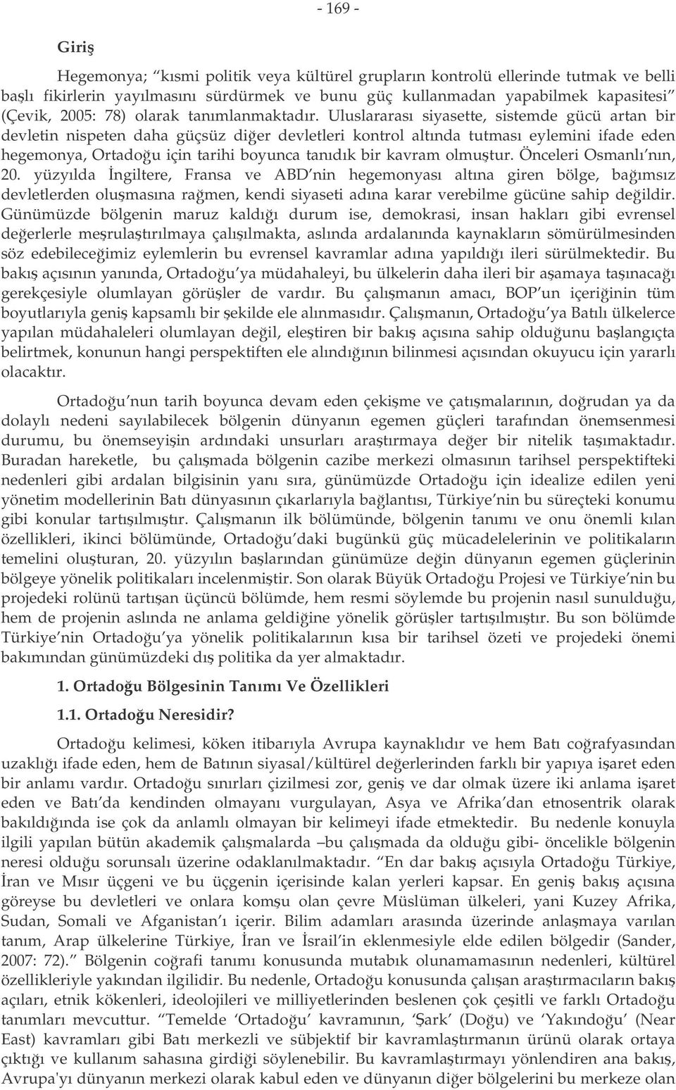 Uluslararası siyasette, sistemde gücü artan bir devletin nispeten daha güçsüz dier devletleri kontrol altında tutması eylemini ifade eden hegemonya, Ortadou için tarihi boyunca tanıdık bir kavram