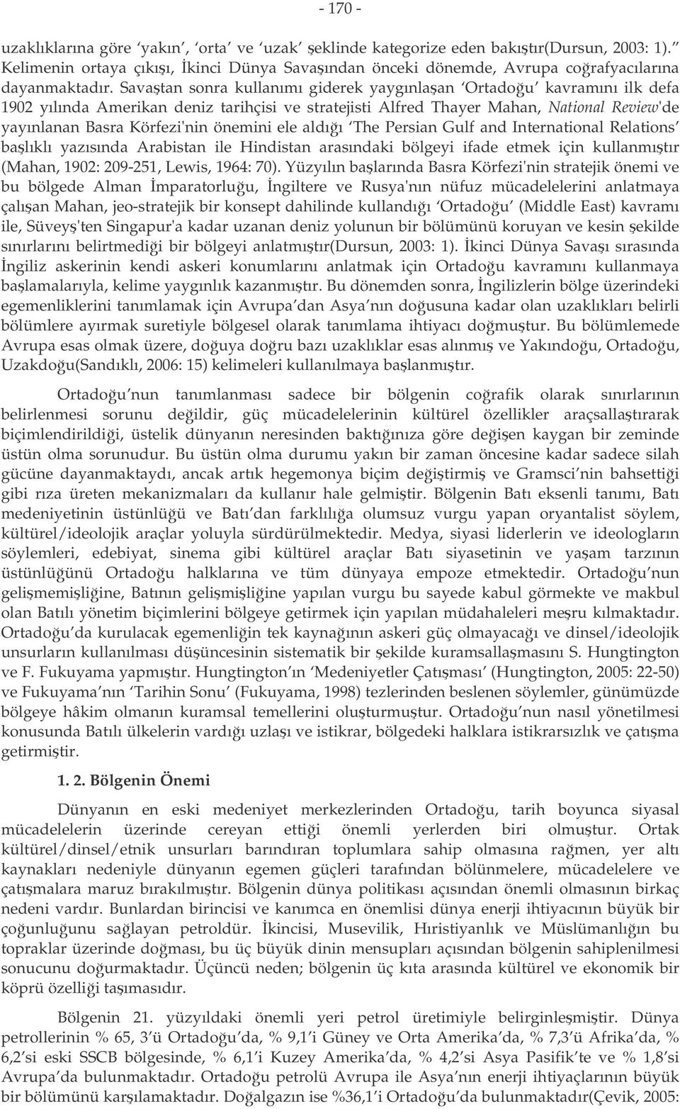 ele aldıı The Persian Gulf and International Relations balıklı yazısında Arabistan ile Hindistan arasındaki bölgeyi ifade etmek için kullanmıtır (Mahan, 1902: 209-251, Lewis, 1964: 70).