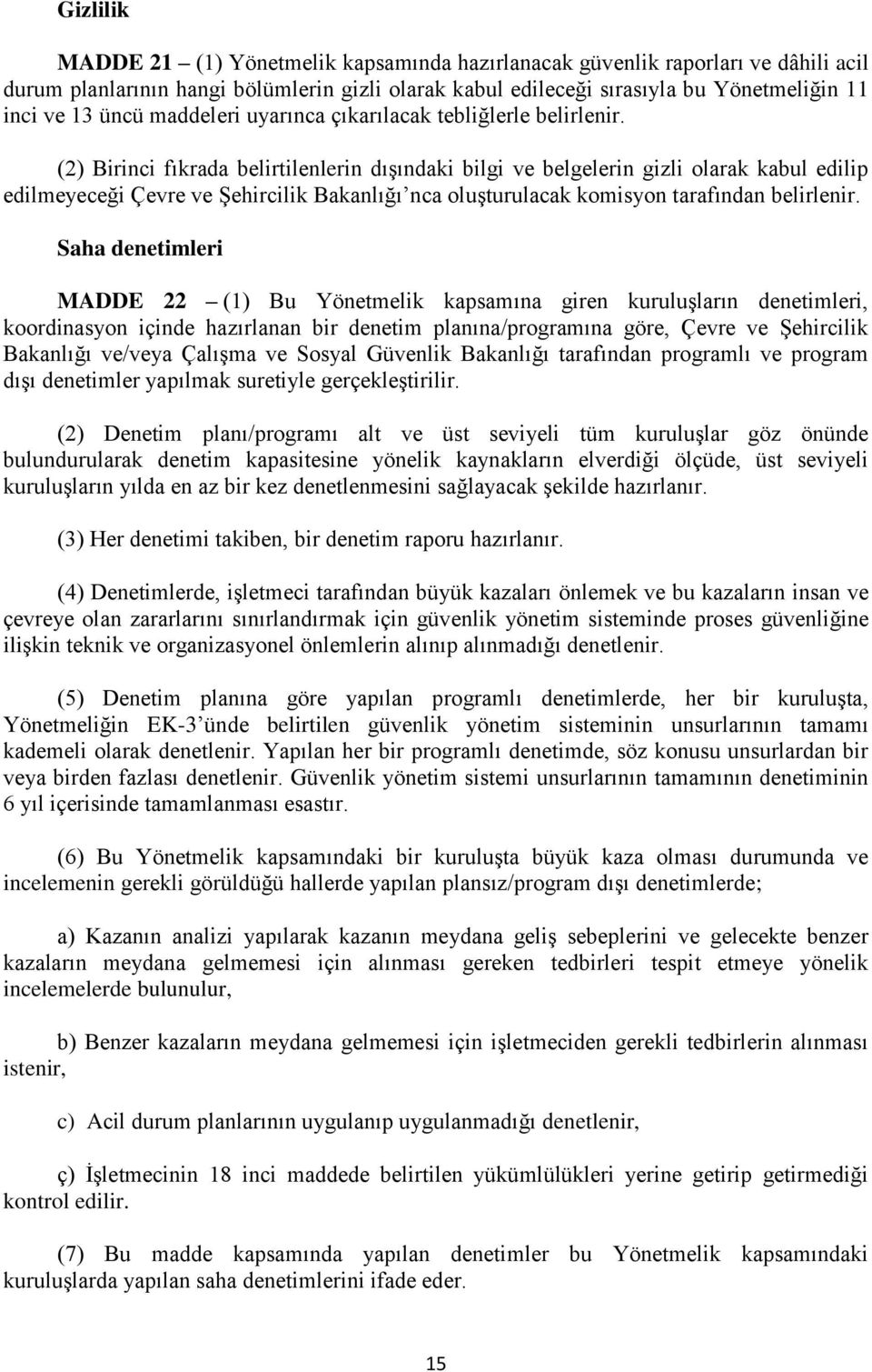 (2) Birinci fıkrada belirtilenlerin dışındaki bilgi ve belgelerin gizli olarak kabul edilip edilmeyeceği Çevre ve Şehircilik Bakanlığı nca oluşturulacak komisyon tarafından belirlenir.