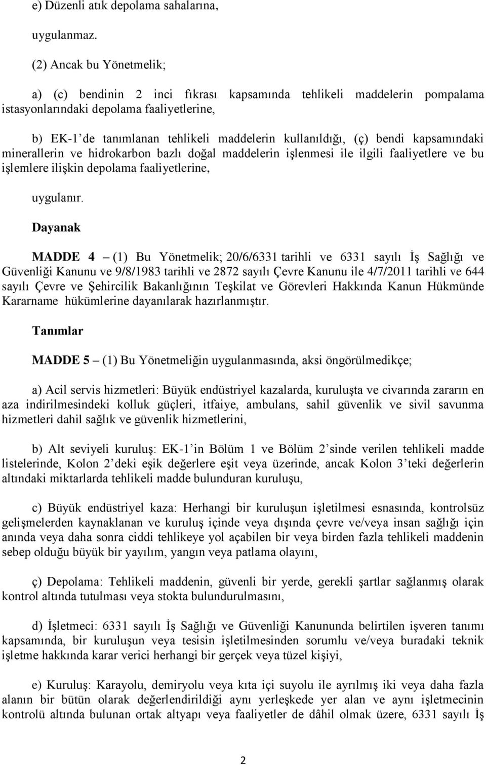 (ç) bendi kapsamındaki minerallerin ve hidrokarbon bazlı doğal maddelerin işlenmesi ile ilgili faaliyetlere ve bu işlemlere ilişkin depolama faaliyetlerine, uygulanır.