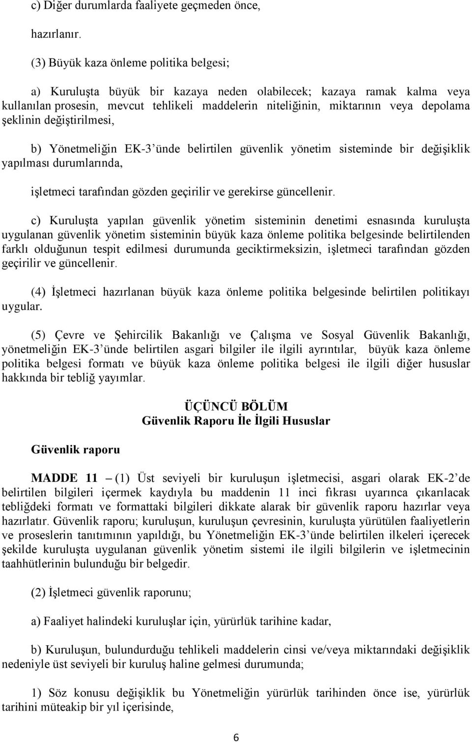 şeklinin değiştirilmesi, b) Yönetmeliğin EK-3 ünde belirtilen güvenlik yönetim sisteminde bir değişiklik yapılması durumlarında, işletmeci tarafından gözden geçirilir ve gerekirse güncellenir.