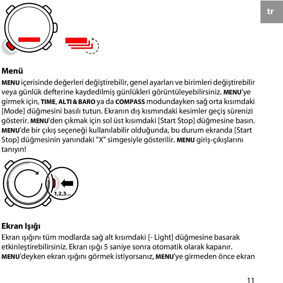 MENU'den çıkmak için sol üst kısımdaki [Start Stop] düğmesine basın. MENU'de bir çıkış seçeneği kullanılabilir olduğunda, bu durum ekranda [Start Stop] düğmesinin yanındaki "X" simgesiyle gösterilir.