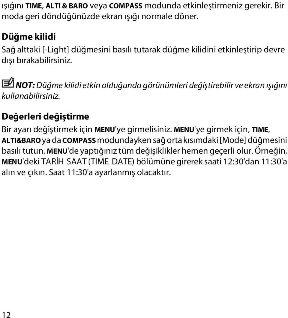 NOT: Düğme kilidi etkin olduğunda görünümleri değiştirebilir ve ekran ışığını kullanabilirsiniz. Değerleri değiştirme Bir ayarı değiştirmek için MENU'ye girmelisiniz.