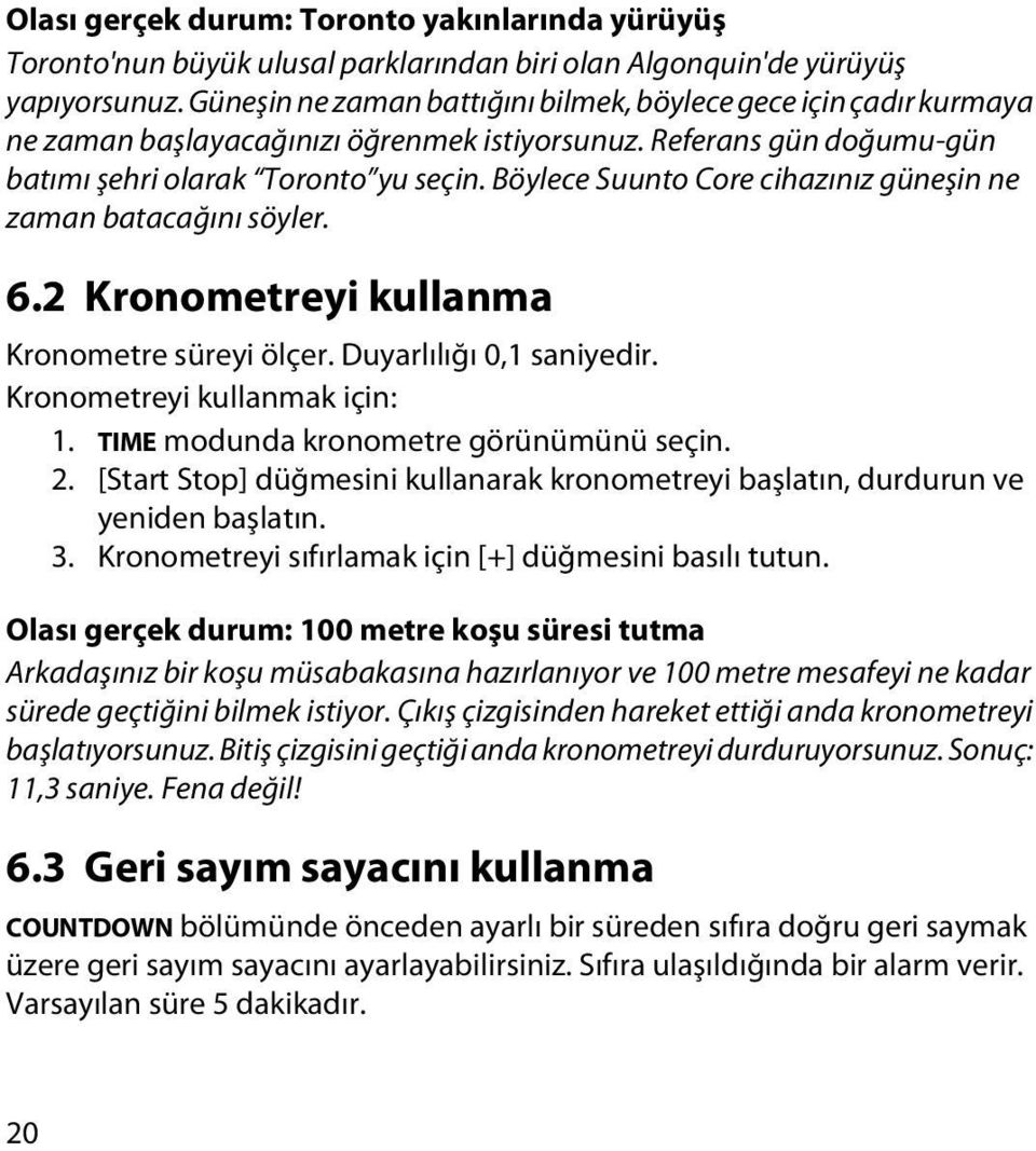 Böylece Suunto Core cihazınız güneşin ne zaman batacağını söyler. 6.2 Kronometreyi kullanma Kronometre süreyi ölçer. Duyarlılığı 0,1 saniyedir. Kronometreyi kullanmak için: 1.