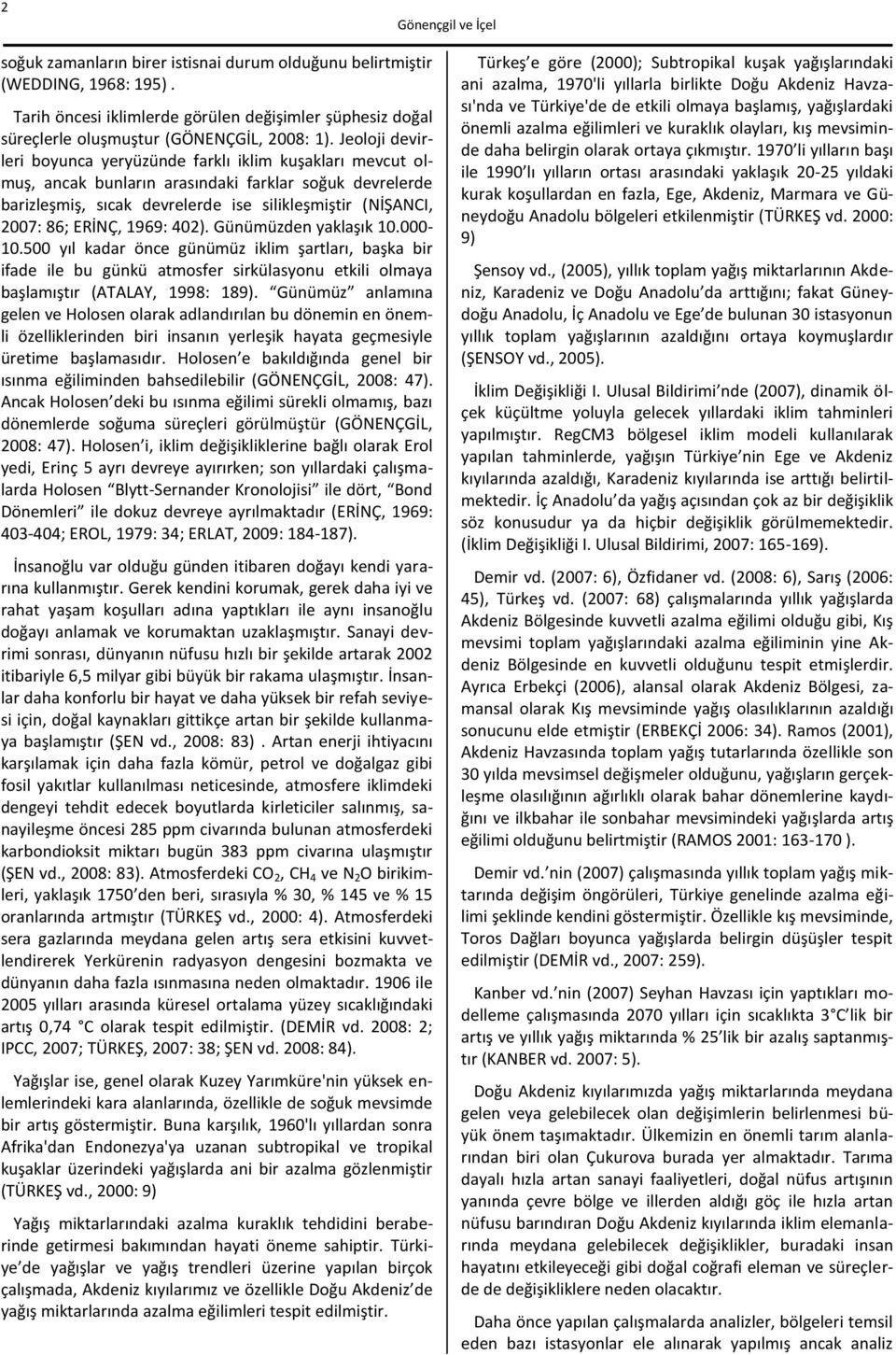 Jeoloji devirleri boyunca yeryüzünde farklı iklim kuşakları mevcut olmuş, ancak bunların arasındaki farklar soğuk devrelerde barizleşmiş, sıcak devrelerde ise silikleşmiştir (NİŞANCI, 2007: 86;