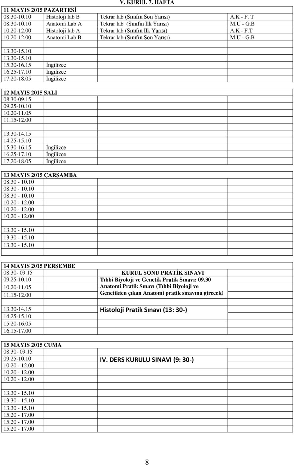 05 13 MAYIS 2015 ÇARŞAMBA 14 MAYIS 2015 PERŞEMBE 08.30-09.15 KURUL SONU PRATİK SINAVI 09.25-10.10 Tıbbi Biyoloji ve Genetik Pratik Sınavı: 09.30 10.20-11.