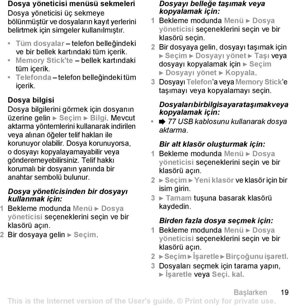 Dosya bilgisi Dosya bilgilerini görmek için dosyanın üzerine gelin } Seçim } Bilgi. Mevcut aktarma yöntemlerini kullanarak indirilen veya alınan öğeler telif hakları ile korunuyor olabilir.