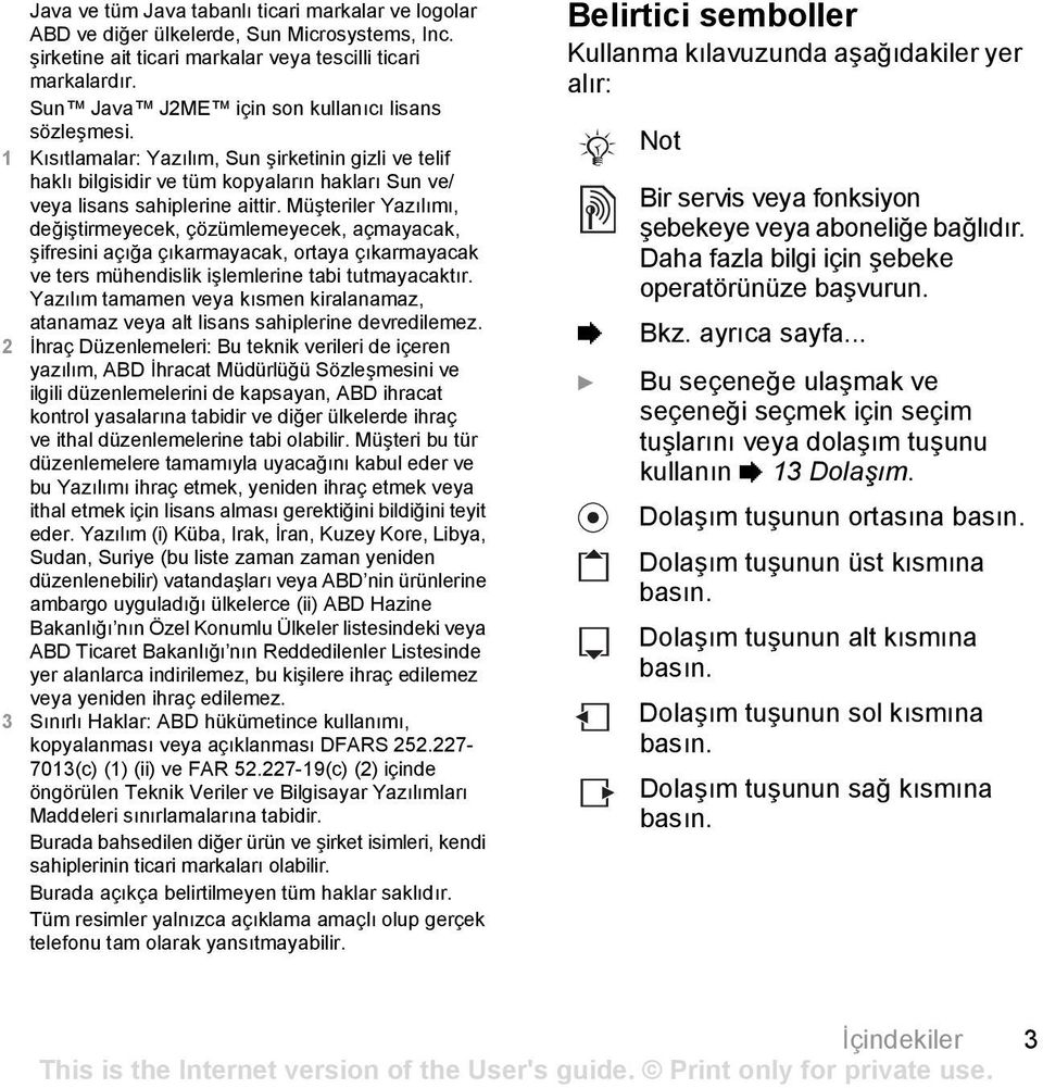 Müşteriler Yazılımı, değiştirmeyecek, çözümlemeyecek, açmayacak, şifresini açığa çıkarmayacak, ortaya çıkarmayacak ve ters mühendislik işlemlerine tabi tutmayacaktır.