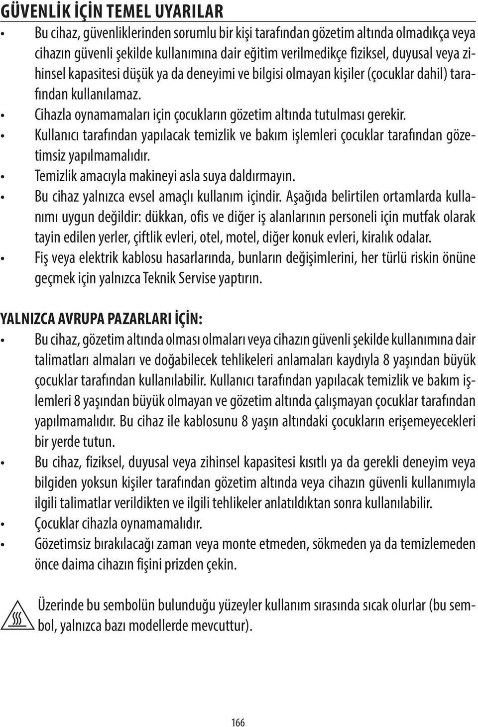 Kullanıcı tarafından yapılacak temizlik ve bakım işlemleri çocuklar tarafından gözetimsiz yapılmamalıdır. Temizlik amacıyla makineyi asla suya daldırmayın.