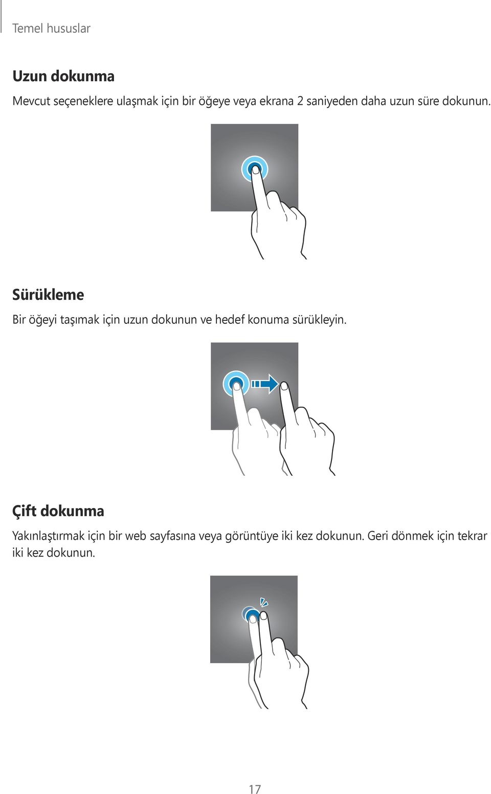 Sürükleme Bir öğeyi taşımak için uzun dokunun ve hedef konuma sürükleyin.