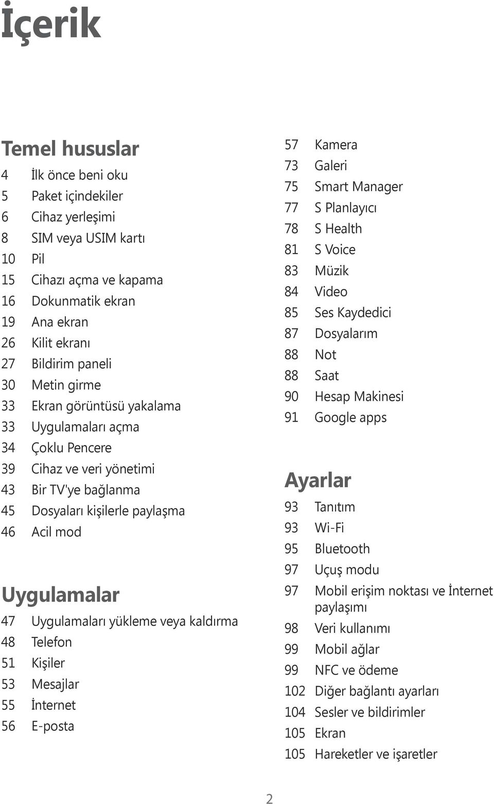 Uygulamaları yükleme veya kaldırma 48 Telefon 51 Kişiler 53 Mesajlar 55 İnternet 56 E-posta 57 Kamera 73 Galeri 75 Smart Manager 77 S Planlayıcı 78 S Health 81 S Voice 83 Müzik 84 Video 85 Ses