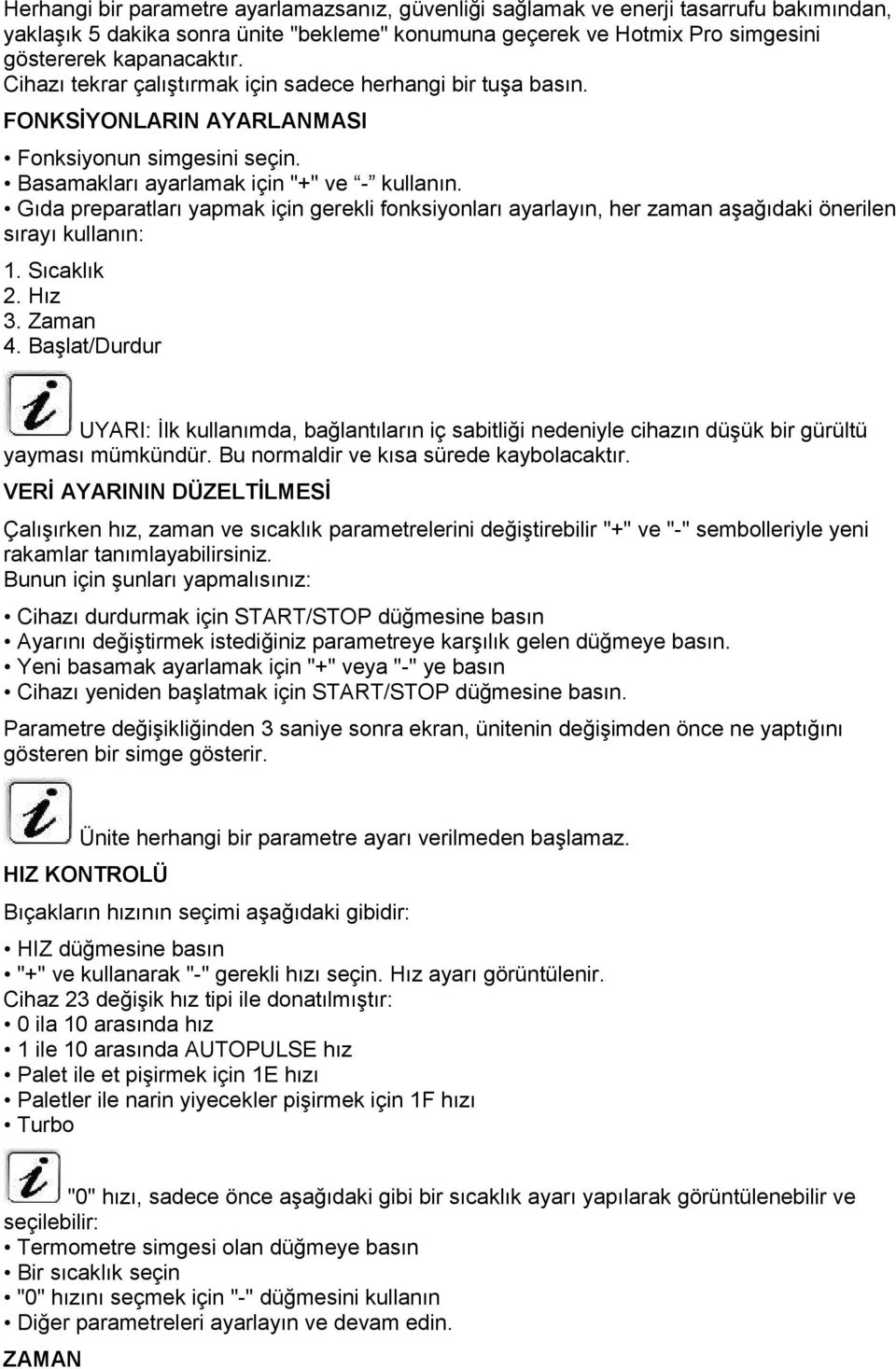 Gıda preparatları yapmak için gerekli fonksiyonları ayarlayın, her zaman aşağıdaki önerilen sırayı kullanın: 1. Sıcaklık 2. Hız 3. Zaman 4.