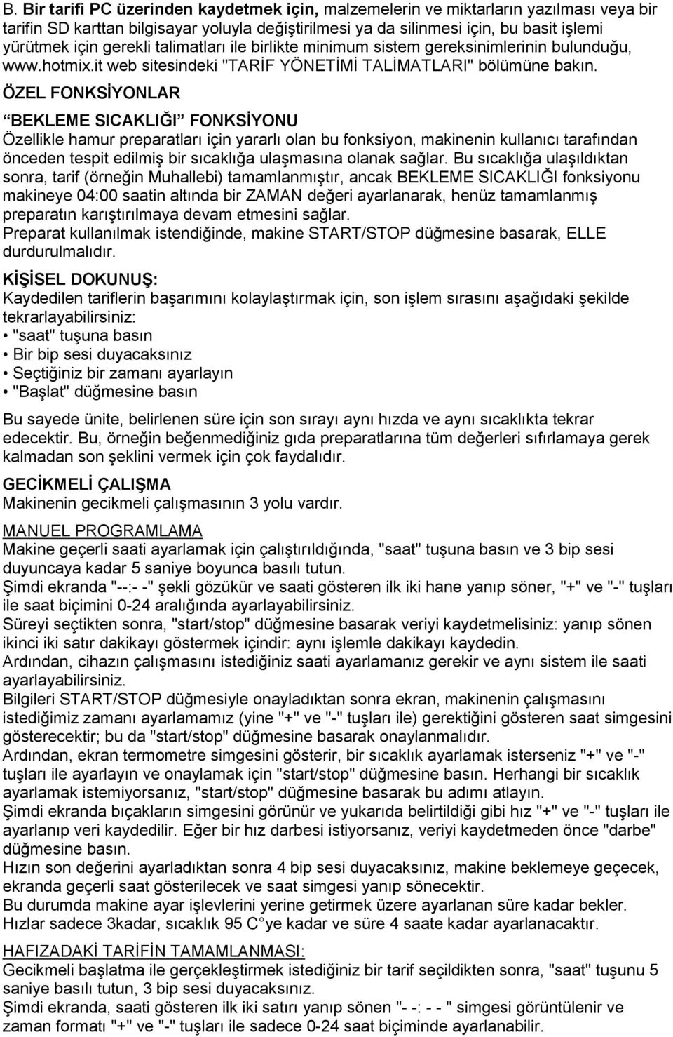 ÖZEL FONKSİYONLAR BEKLEME SICAKLIĞI FONKSİYONU Özellikle hamur preparatları için yararlı olan bu fonksiyon, makinenin kullanıcı tarafından önceden tespit edilmiş bir sıcaklığa ulaşmasına olanak