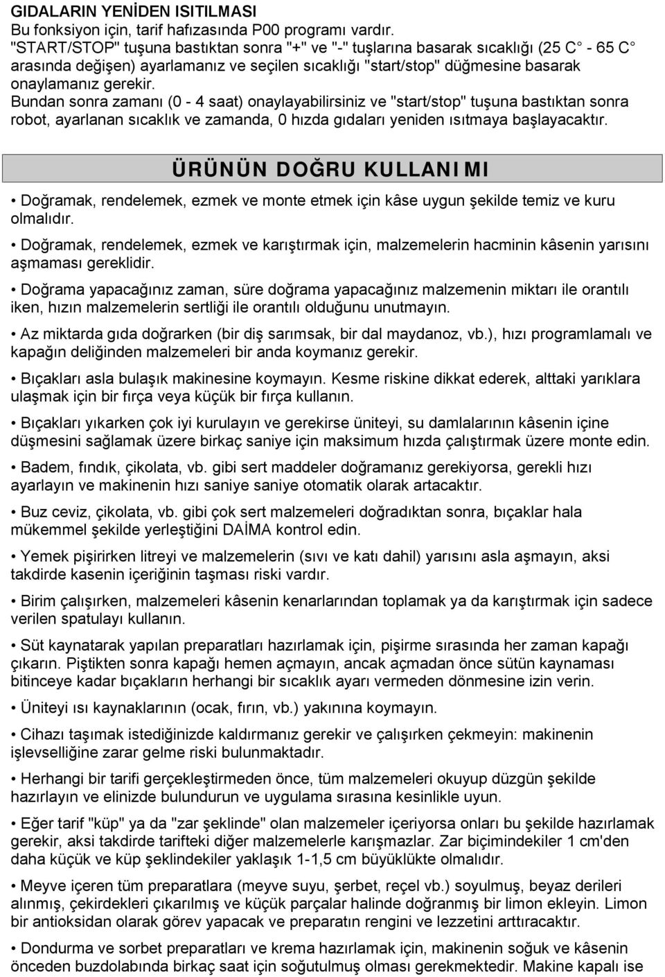 Bundan sonra zamanı (0-4 saat) onaylayabilirsiniz ve "start/stop" tuşuna bastıktan sonra robot, ayarlanan sıcaklık ve zamanda, 0 hızda gıdaları yeniden ısıtmaya başlayacaktır.