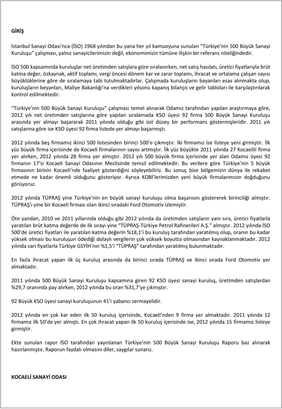 İSO 500 kapsamında kuruluşlar net üretimden satışlara göre sıralanırken, net satış hasılatı, üretici fiyatlarıyla brüt katma değer, özkaynak, aktif toplamı, vergi öncesi dönem kar ve zarar toplamı,