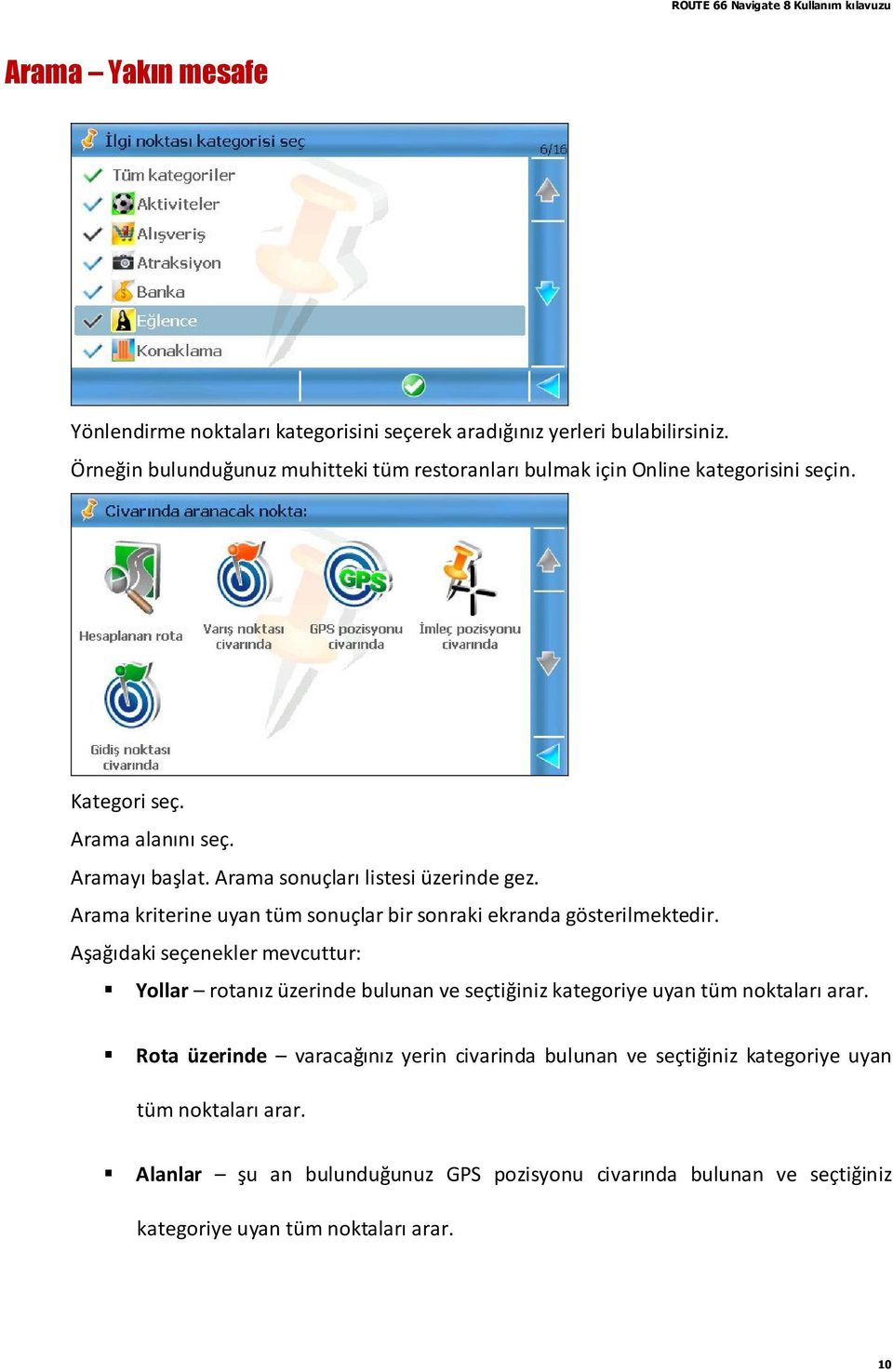 Arama sonuçları listesi üzerinde gez. Arama kriterine uyan tüm sonuçlar bir sonraki ekranda gösterilmektedir.