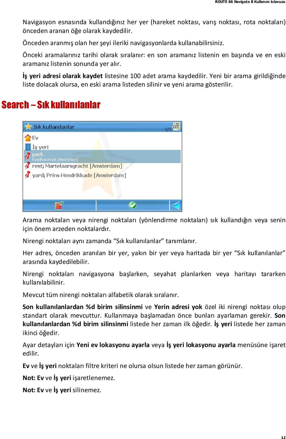 İş yeri adresi olarak kaydet listesine 100 adet arama kaydedilir. Yeni bir arama girildiğinde liste dolacak olursa, en eski arama listeden silinir ve yeni arama gösterilir.